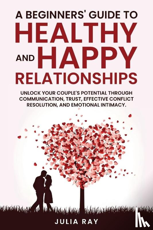 Ray, Julia - A Beginner's Guide to Healthy and Happy Relationships