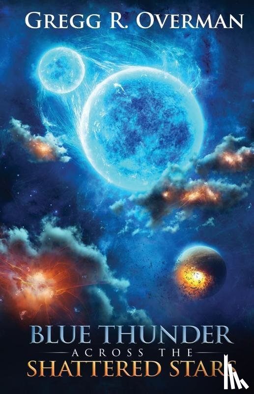 Overman, Gregg R. - Blue Thunder Across the Shattered Stars