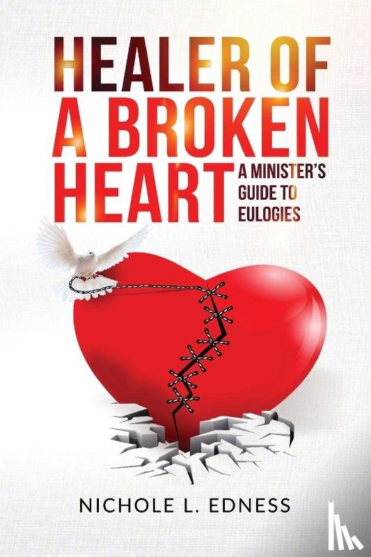 Edness, Nichole L. - Healer of A Broken Heart: A Minister's Guide to Eulogies