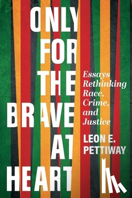 Pettiway, Leon E. - Only For the Brave At Heart: Essays Rethinking Race, Crime, and Justice