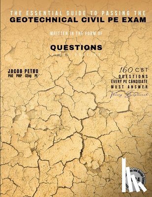 Petro, Jacob - The Essential Guide to Passing the Geotechnical Civil PE Exam Written in the form of Questions