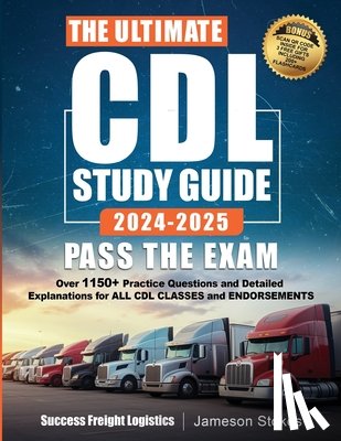 Stokes, Jameson, Logistics, Success Freight - The Ultimate CDL Study Guide 2024-2025 PASS THE EXAM