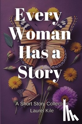 Kile, Laurel - Every Woman Has A Story