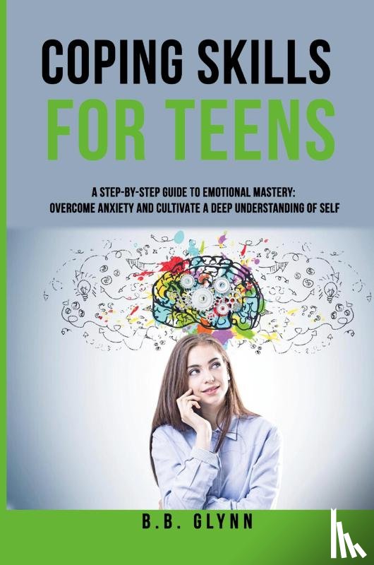Glynn, B. B. - Coping Skills for Teens A Step-By-Step Guide to Emotional Mastery