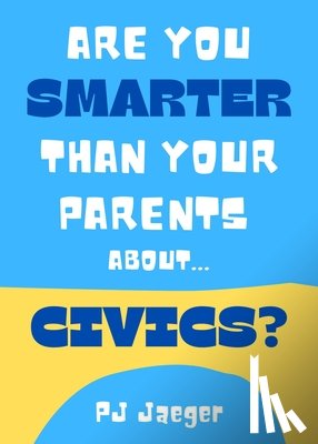 Jaeger, Pj - Are You Smarter Than Your Parents About...Civics?: 101 Questions about Our American Government