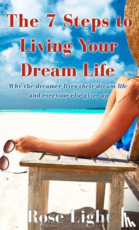 Light, Rose - The 7 Steps to Living Your Dream Life
