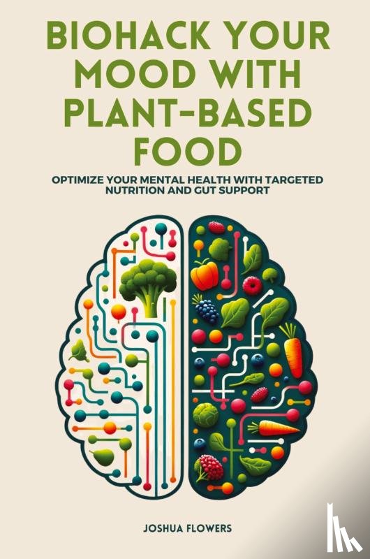 Flowers, Joshua - Biohack Your Mood with Plant-Based Food