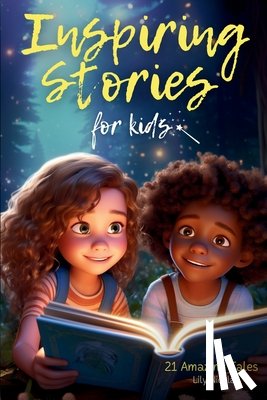 Nicolai, Lily - Inspiring Stories For Kids: 21 Amazing Tales to Ignite Self-Confidence, Encourage Bravery, Empower Fearlessness and Cultivate Unshakable Self-Beli