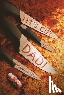 Ford, Douglas - Let's Cut Up Dad! and Other Stories of Transgressive Madness