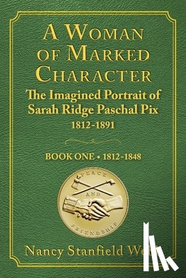 Webb, Nancy Stanfield - A Woman of Marked Character: The Imagined Portrait of Sarah Ridge Paschal Pix 1812-1891, Book One 1812-1848
