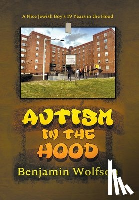 Wolfson, Benjamin S. - Autism in the Hood: A Nice Jewish Boy's 19 Years in the Hood