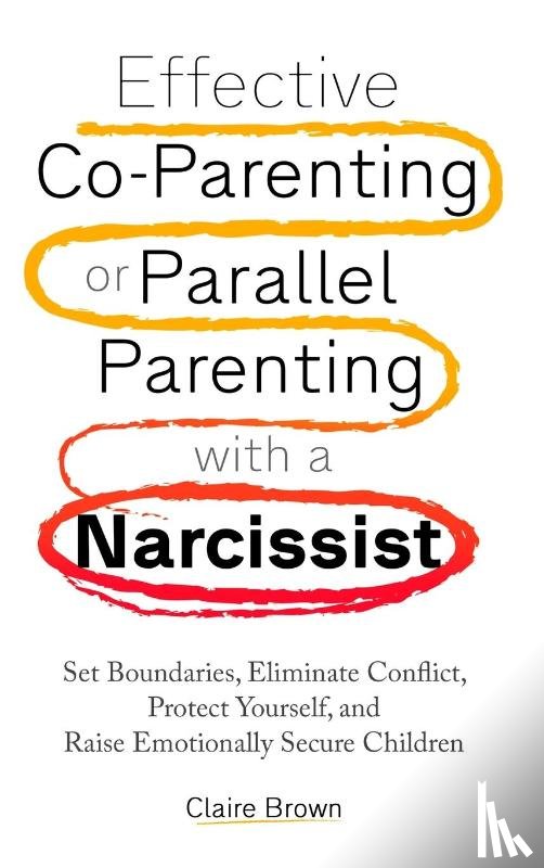 Brown, Claire - Effective Co-Parenting or Parallel Parenting with a Narcissist