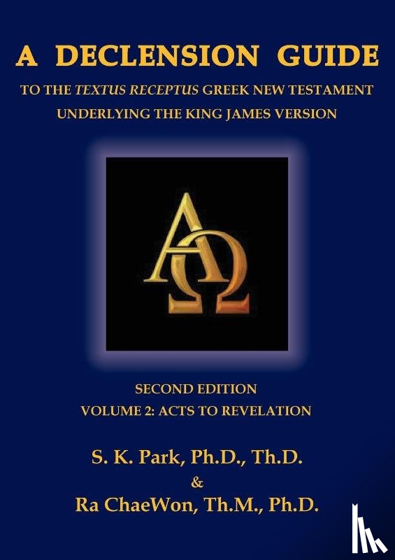 Chaewon, Ra, Park, Seungkyu - A Declension Guide to the Textus Receptus Greek New Testament Underlying the King James Version, Second Edition, Volume Two Acts to Revelation
