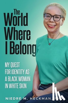 Heckman, Niedre M. - The World Where I Belong: My Quest For Identity As A Black Woman In White Skin