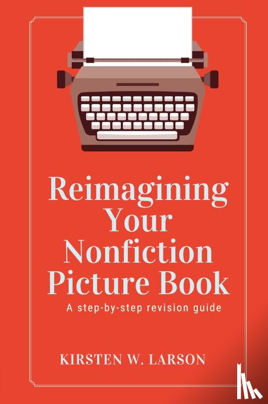 Larson, Kirsten W. - Reimagining Your Nonfiction Picture Book