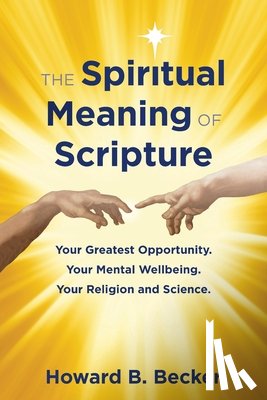 Becker, Howard B. - The Spiritual Meaning of Scripture: Your Greatest Opportunity. Your Mental Wellbeing. Your religion and Science. 75 Color Illustrations