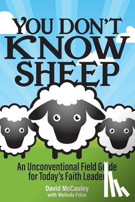 McCauley, David P. - You Don't Know Sheep: An Unconventional Field Guide for Today's Faith Leader