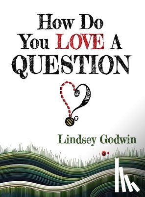 Godwin, Lindsey - How Do You Love A Question?