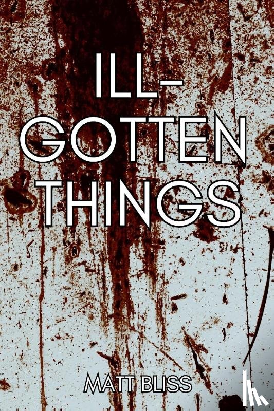 Bliss, Matt - Ill-Gotten Things