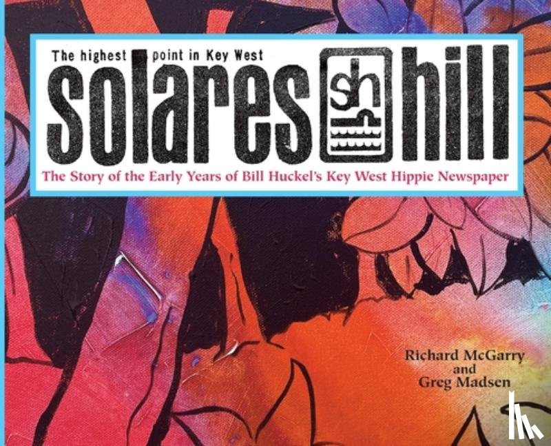 McGarry, Richard M. - Solares Hill - The Story of the Early Years of Bill Huckel's Key West Hippie Newspaper