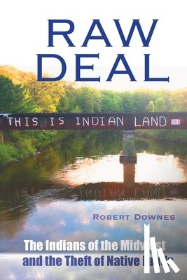 Downes, Robert - Raw Deal - The Indians of the Midwest and the Theft of Native Lands