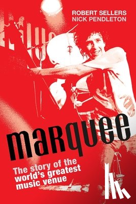 Sellers, Robert - Marquee: The Story of the World's Greatest Music Venue