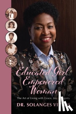 Vivens, Solanges - Educated Girl, Empowered Woman: The Art of Living with Grace, Joy, & Dignity
