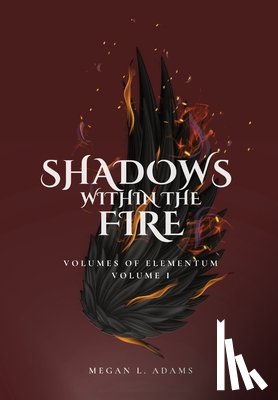 Adams, Megan L. - Shadows Within the Fire: Volumes of Elementum, Volume I