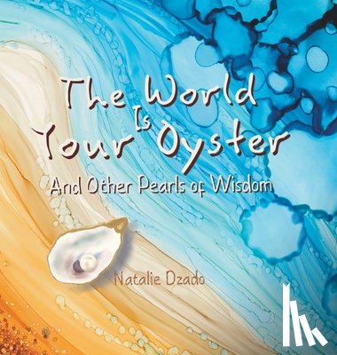 Dzado, Natalie - The World is Your Oyster: And Other Pearls of Wisdom