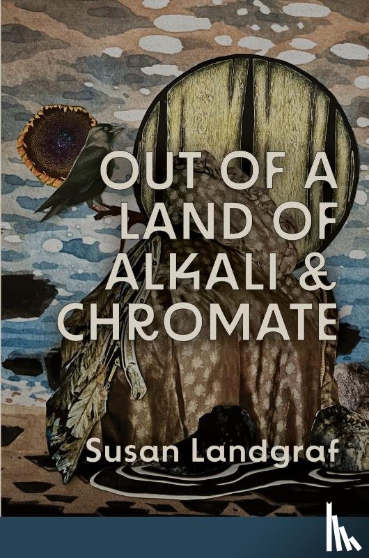 Landgraf, Susan - Out of a Land of Alkali & Chromate