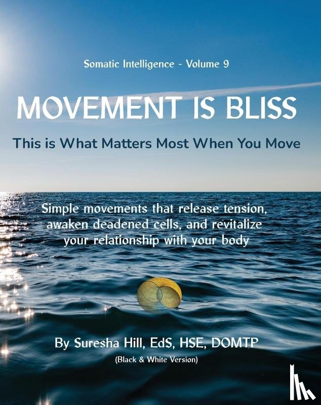 Hill, Suresha - Somatic Intelligence - Volume 9 Movement is Bliss (Black & White)