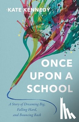 Kennedy, Kate - Once Upon a School: A Story of Dreaming Big, Falling Hard, and Bouncing Back