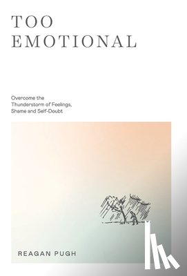Pugh, Reagan - Too Emotional: Overcome the Thunderstorm of Feelings, Shame and Self-Doubt