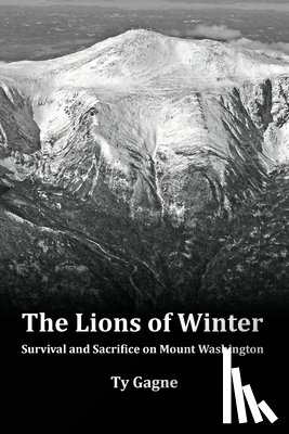 Gagne, Ty - The Lions of Winter, Survival and Sacrifice on Mount Washington