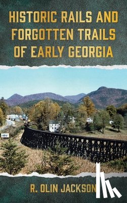 Jackson, R. Olin - Historic Rails and Forgotten Trails of Early Georgia