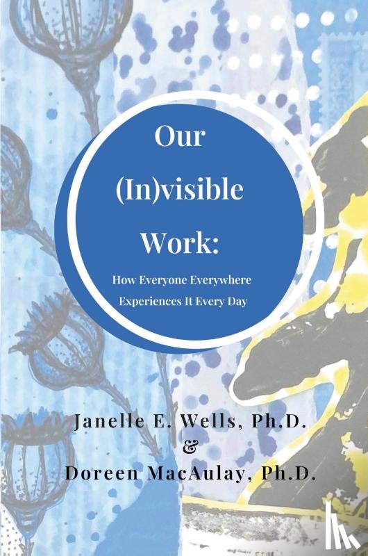 Wells, Janelle E., Macaulay, Doreen - Our (In)visible Work