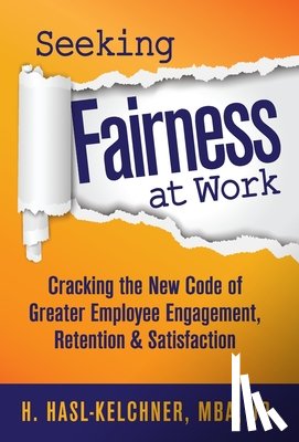 Hasl-Kelchner, Hanna - Seeking Fairness at Work: Cracking the New Code of Greater Employee Engagement, Retention & Satisfaction