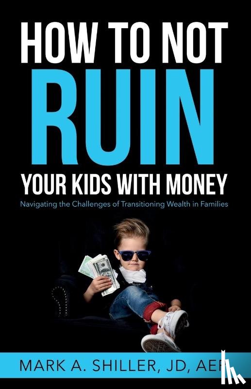 Shiller, Mark A - How to Not Ruin Your Kids with Money