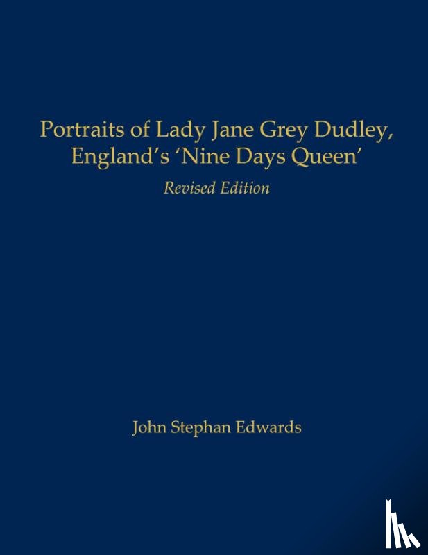 Edwards, John Stephan - Portraits of Lady Jane Grey Dudley, England's 'Nine Days Queen'