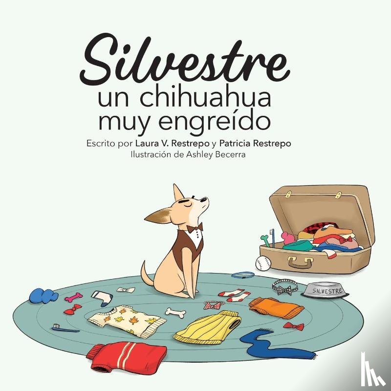 Restrepo, Laura V, Restrepo, Patricia - Silvestre, un chihuahua muy engreído