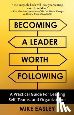 Easley, Mike - Becoming a Leader Worth Following: A Practical Guide for Leading Self, Teams, and Organizations