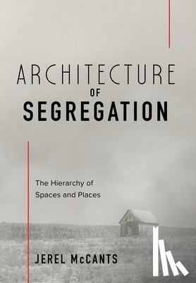 McCants, Jerel - Architecture of Segregation: The Hierarchy of Spaces and Places