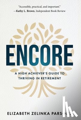 Parsons, Elizabeth Zelinka - Encore: A High Achiever's Guide to Thriving in Retirement