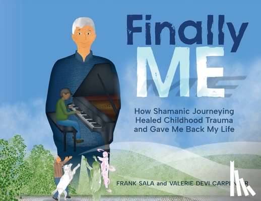 Sala, Frank - Finally ME: How Shamanic Journeying Healed Childhood Trauma and Gave Me Back My Life