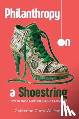 Curry-Williams, Catherine - Philanthropy on a Shoestring: How to Make a Difference on $1.40 a Day
