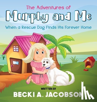 Jacobson, Becki A. - The Adventures of Murphy and Me-When a Rescue Dog Finds His Forever Home