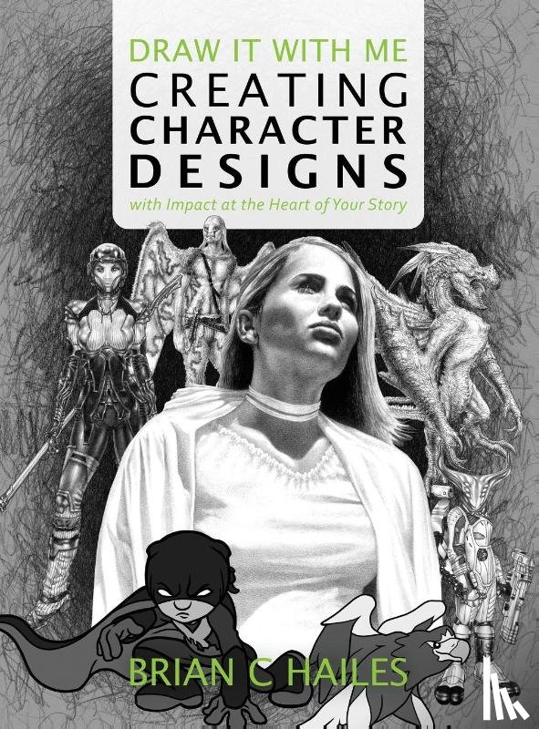 Hailes, Brian C - Draw It With Me - Creating Character Designs with Impact at the Heart of Your Story