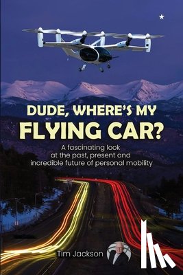 Jackson, Tim - Dude, Where's My Flying Car?