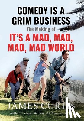 Curtis, James - Comedy is a Grim Business: The Making of It's a Mad, Mad, Mad, Mad World