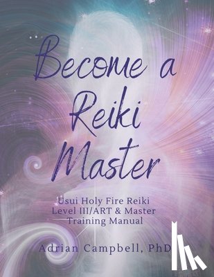 Campbell, Adrian L. - Become a Reiki Master: Usui Holy Fire Reiki Level III/ART & Master Training Manual